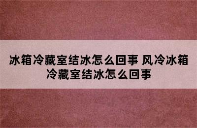 冰箱冷藏室结冰怎么回事 风冷冰箱冷藏室结冰怎么回事